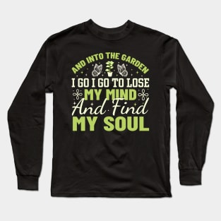 And into the garden i go i go to lose my mind and find my soul Long Sleeve T-Shirt